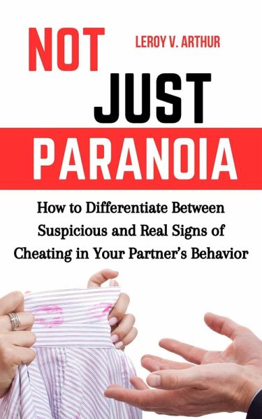 Not Just Paranoia: How to Differentiate Between Suspicious and Real Signs of Cheating in Your Partner's Behavior (eBook, ePUB)