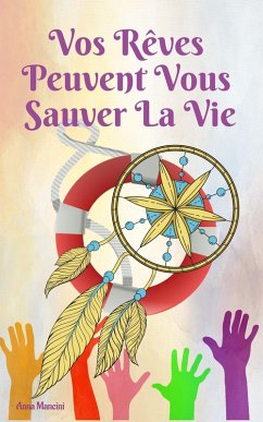 Vos Rêves Peuvent Vous Sauver La Vie: Comment et pourquoi vos reves vous alertent de tous les dangers... (L'Art de Rêver, #4) (eBook, ePUB) - Mancini, Anna