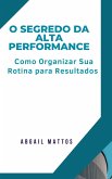 O Segredo da Alta Performance: Como Organizar Sua Rotina para Resultados (eBook, ePUB) O Segredo da Alta Performance: Como Organizar Sua Rotina para Resultados (eBook, ePUB)