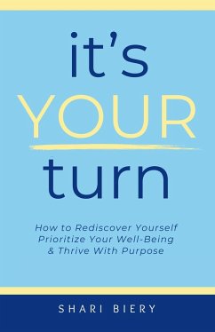 It's Your Turn: How to Rediscover Yourself Prioritize Your Well-Being & Thrive with Purpose (eBook, ePUB) - Biery, Shari