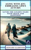 Aging with Joy: Embracing Life's Autumn (eBook, ePUB) Aging with Joy: Embracing Life's Autumn (eBook, ePUB)