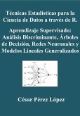 Técnicas Estadísticas para la Ciencia de Datos a través de R. Aprendizaje Supervisado: Análisis Discriminante, Árboles de Decisión, Redes Neuronales y Modelos Lineales Generalizados (eBook, ePUB)