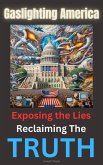 Gaslighting America: Exposing The Lies, Reclaiming The TRUTH! (eBook, ePUB) Gaslighting America: Exposing The Lies, Reclaiming The TRUTH! (eBook, ePUB)