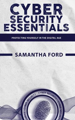 Cybersecurity Essentials - Protecting Yourself in the Digital Age (eBook, ePUB) - Ford, Samantha