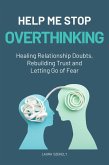 Help Me Stop Overthinking:Healing Relationship Doubts, Rebuilding Trust and Letting Go of Fear (eBook, ePUB)