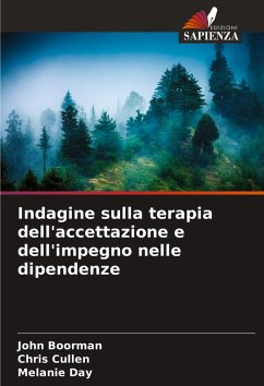 Indagine sulla terapia dell'accettazione e dell'impegno nelle dipendenze - Boorman, John;Cullen, Chris;Day, Melanie