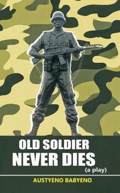 Old Soldier Never Dies (a Play) - Babyeno, Austyeno