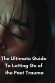 The Ultimate Guide To Letting Go of the Past Trauma