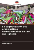 La stigmatisation des organisations communautaires en tant que 'ghetto' La stigmatisation des organisations communautaires en tant que 'ghetto'
