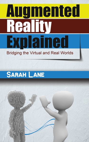 Augmented Reality Explained - Bridging the Virtual and Real Worlds (eBook, ePUB) Augmented Reality Explained - Bridging the Virtual and Real Worlds (eBook, ePUB)