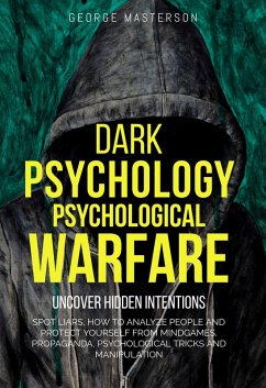 Dark Psychology, Psychological Warfare: Uncover Hidden Intentions, Spot Liars, How to Analyze People and Protect Yourself from Mindgames, Propaganda, Psychological Tricks and Manipulation (eBook, ePUB) - Masterson, George