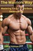 The Warriors Way: Mastering The Art Of Attribute Development (eBook, ePUB) The Warriors Way: Mastering The Art Of Attribute Development (eBook, ePUB)