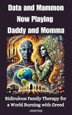 Data and Mammon: Now Playing Daddy and Mamma: Ridiculous Family Therapy for a World Burning with Greed (eBook, ePUB) Data and Mammon: Now Playing Daddy and Mamma: Ridiculous Family Therapy for a World Burning with Greed (eBook, ePUB)