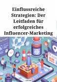 Einflussreiche Strategien, Der Leitfaden für erfolgreiches Influencer Marketing (eBook, ePUB) Einflussreiche Strategien, Der Leitfaden für erfolgreiches Influencer Marketing (eBook, ePUB)