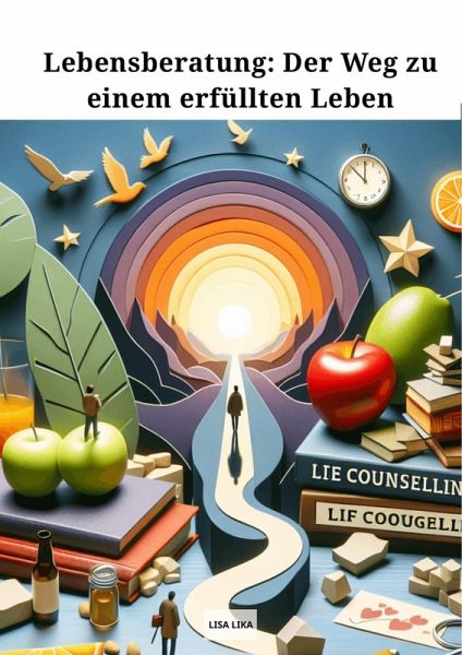 Lebensberatung, Der Weg zu einem erfüllten Leben (eBook, ePUB) Lebensberatung, Der Weg zu einem erfüllten Leben (eBook, ePUB)