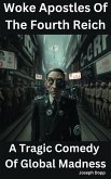 Woke Apostles Of The Fourth Reich: A Tragic Comedy Of Global Madness (eBook, ePUB) Woke Apostles Of The Fourth Reich: A Tragic Comedy Of Global Madness (eBook, ePUB)