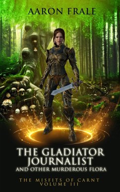 Cover The Gladiator Journalist and Other Murderous Flora (Misfits of Carnt, #3) (eBook, ePUB)