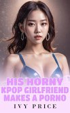 His Horny Kpop Girlfriend Makes a Porno (His Horny K-Pop Girlfriend) (eBook, ePUB) His Horny Kpop Girlfriend Makes a Porno (His Horny K-Pop Girlfriend) (eBook, ePUB)