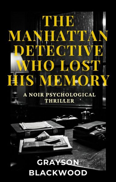 The Manhattan Detective Who Lost His Memory: a Noir Psychological Thriller (eBook, ePUB) The Manhattan Detective Who Lost His Memory: a Noir Psychological Thriller (eBook, ePUB)