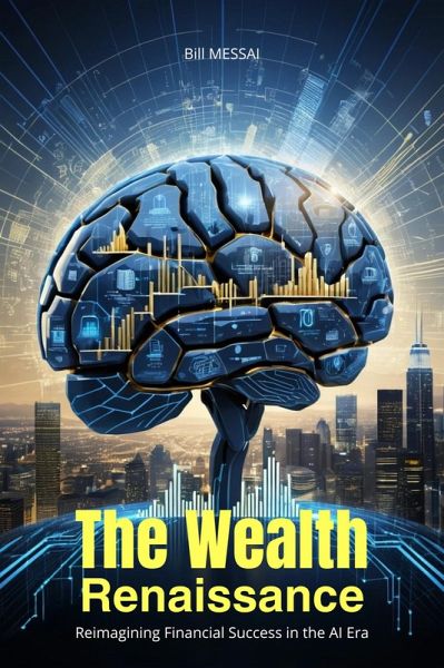 The Wealth Renaissance: Reimagining Financial Success in the AI Era (eBook, ePUB) The Wealth Renaissance: Reimagining Financial Success in the AI Era (eBook, ePUB)