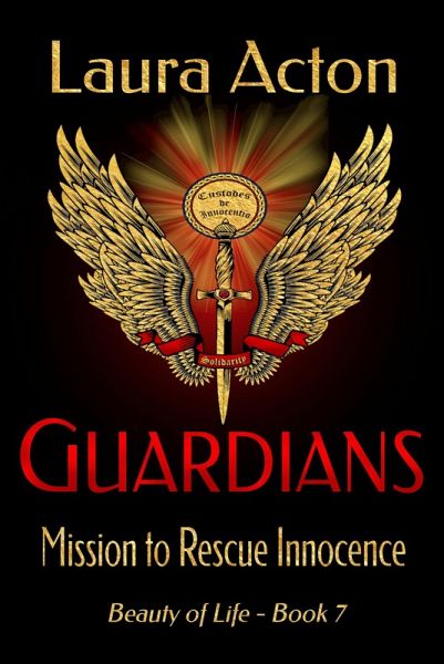 GUARDIANS: Mission to Rescue Innocence (Beauty of Life, #7) (eBook, ePUB) GUARDIANS: Mission to Rescue Innocence (Beauty of Life, #7) (eBook, ePUB)