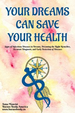 Your Dreams Can Save Your Health: Signs of Infectious Diseases in Dreams, Dreaming the Right Remedies, Accurate Diagnosis, and Early Detection of Diseases (The Art of Dreaming, #6) (eBook, ePUB) - Mancini, Anna