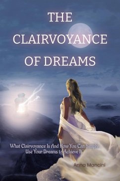 The Clairvoyance of Dreams: What Clairvoyance Is And How You Can Simply Use Your Dreams to Achieve It (The Art of Dreaming, #5) (eBook, ePUB) - Mancini, Anna