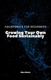 Aquaponics For Beginners: Growing Your Own Food Sustainably (eBook, ePUB) Aquaponics For Beginners: Growing Your Own Food Sustainably (eBook, ePUB)