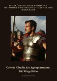 Colonia Claudia Ara Agrippinensium: Die Wiege Kölns (eBook, ePUB) Colonia Claudia Ara Agrippinensium: Die Wiege Kölns (eBook, ePUB)
