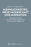 Männlichkeiten, neue Vaterschaft und Migration (eBook, PDF) Männlichkeiten, neue Vaterschaft und Migration (eBook, PDF)