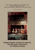 André-Ernest-Modeste Grétry: The Melodic Architect of French Opera (eBook, ePUB) André-Ernest-Modeste Grétry: The Melodic Architect of French Opera (eBook, ePUB)