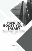 How to Boost Your Salary : " Proven Strategies to Accelerate Your Career Growth and Achieve Financial Success" (eBook, ePUB) How to Boost Your Salary : " Proven Strategies to Accelerate Your Career Growth and Achieve Financial Success" (eBook, ePUB)