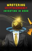 Mastering Cryptocurrency Investing in 2025 (eBook, ePUB) Mastering Cryptocurrency Investing in 2025 (eBook, ePUB)