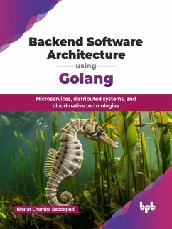 Backend Software Architecture using Golang: Microservices, distributed systems, and cloud-native technologies (eBook, ePUB) - Baddepudi, Bharat Chandra