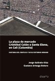 LA PLAZA DEL MERCADO. Cristóbal Colón o Santa Elena, en Cali (eBook, PDF) LA PLAZA DEL MERCADO. Cristóbal Colón o Santa Elena, en Cali (eBook, PDF)