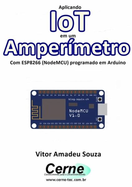 Aplicando Iot Em Um Amperímetro Com Esp8266 (nodemcu) Programado Em Arduino (eBook, PDF)