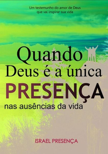 Quando Deus É A Única Presença Nas Ausências Da Vida (eBook, PDF)