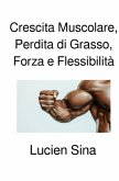 Crescita Muscolare, Perdita di Grasso, Forza e Flessibilità Crescita Muscolare, Perdita di Grasso, Forza e Flessibilità