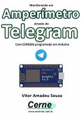 Monitorando Um Amperímetro Através Do Telegram Com Esp8266 (nodemcu) Programado Em Arduino (eBook, PDF)