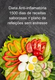 Dieta Anti-inflamatória 1500 Dias De Receitas Saborosas + Plano De Refeições Sem Estresse. Reduza Rapidamente A Inflamação E Restaure Seu Sistema Imunológico (eBook, PDF)