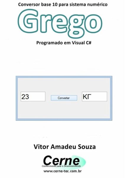 Conversor Base 10 Para Sistema Numérico Grego Programado Em Visual C# (eBook, PDF)