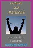 Domine Sua Ansiedade Com A Ajuda Da Inteligência Artificial (eBook, PDF)