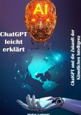 ChatGPT leicht erklärt I ChatGPT und die Zukunft der Künstlichen Intelligenz ChatGPT leicht erklärt I ChatGPT und die Zukunft der Künstlichen Intelligenz