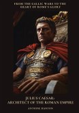 Julius Caesar: Architect of the Roman Empire Julius Caesar: Architect of the Roman Empire