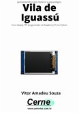 Apresentando O Sítio Histórico E Arqueológico Vila De Iguassú Com Display Tft Programado No Raspberry Pi Em Python (eBook, PDF)