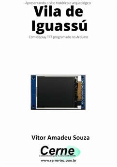 Apresentando O Sítio Histórico E Arqueológico Vila De Iguassú Com Display Tft Programado No Arduino (eBook, PDF) - Souza, Vitor Amadeu