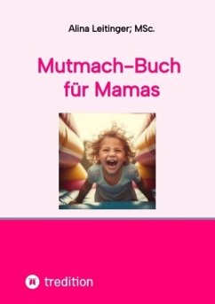 Mutmach-Buch für Mamas - Leitinger; MSc., Alina