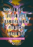 All das wurde wahr, was eigentlich gar nicht wahr war All das wurde wahr, was eigentlich gar nicht wahr war