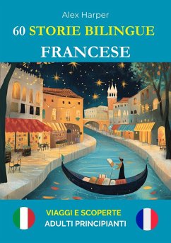 60 Storie Bilingue per Imparare il Francese : Viaggi e Scoperte per Adulti Principianti (eBook, ePUB) - Harper, Alex