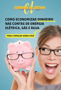 Como Economizar Dinheiro Nas Contas De Energia Elétrica, Gás E Água (eBook, PDF) - Lobo, Cláudia